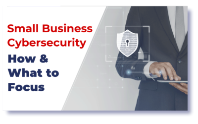 Small Business Cybersecurity: How & What to Focus