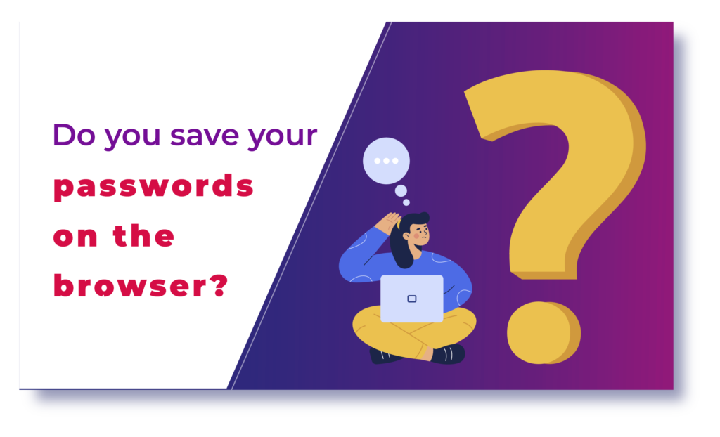 Do you save your passwords on the browser?