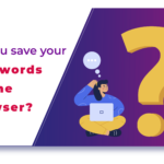 Do you save your passwords on the browser?